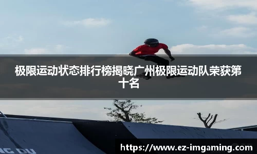 极限运动状态排行榜揭晓广州极限运动队荣获第十名